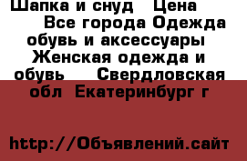 Шапка и снуд › Цена ­ 2 500 - Все города Одежда, обувь и аксессуары » Женская одежда и обувь   . Свердловская обл.,Екатеринбург г.